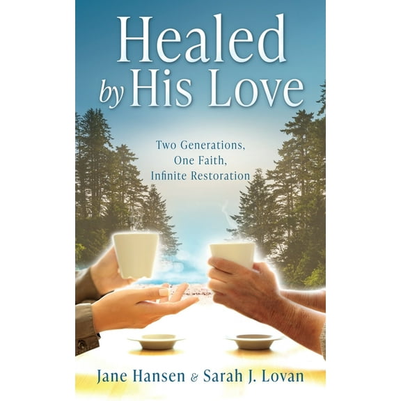 Healed by His Love: Two Generations, One Faith, Infinite Restoration, (Paperback)