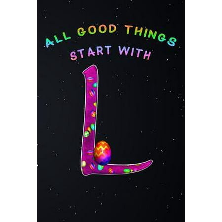 All Good Things Start with L: Monogram Initial Capital Letter L Bunny Easter Eggs Lined Notebook and Journal Composition Book Diary Gift Paperback
