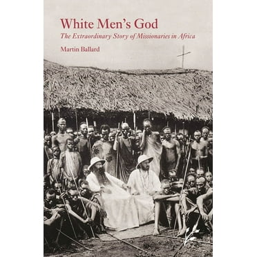 White Men's God: The Extraordinary Story of Missionaries in Africa (Hardcover)