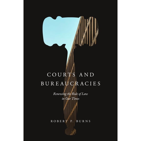 Courts and Bureaucracies: Renewing the Rule of Law in Our Times, (Paperback)