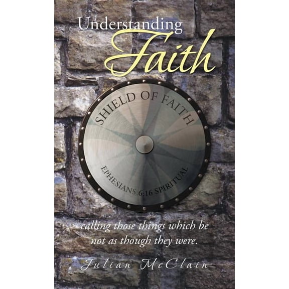 Understanding Faith: Calling Those Things Which Be Not as Though They Were., (Paperback)