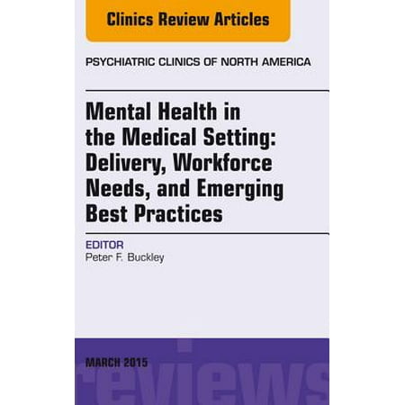 Mental Health in the Medical Setting: Delivery, Workforce Needs, and Emerging Best Practices, An Issue of Psychiatric Clinics of North America - E-Book - Volume 38-1 - (Best Practices In Psychiatric Rehabilitation)