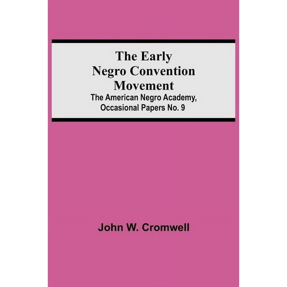The Early Negro Convention Movement; The American Negro Academy, Occasional Papers No. 9, (Paperback)