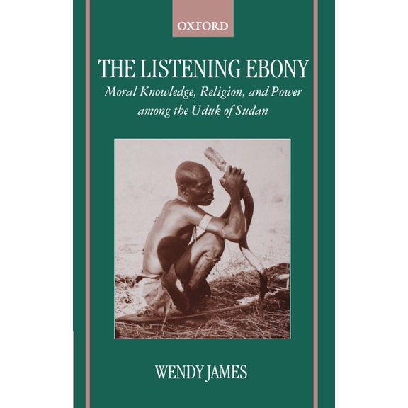 The Listening Ebony: Moral Knowledge, Religion, and Power Among the Uduk of Sudan, (Paperback)