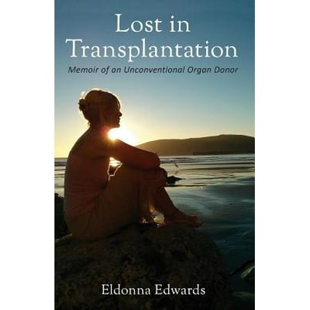Organ Donors - Lost in Transplantation : Memoir of an Unconventional Organ Donor