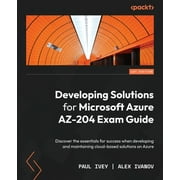 Developing Solutions for Microsoft Azure AZ-204 Exam Guide: Discover the essentials for success when developing and maintaining cloud-based solutions on Azure (Paperback)
