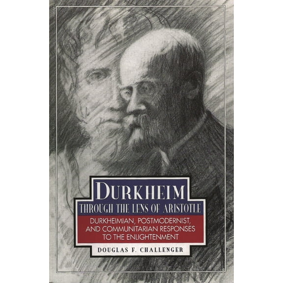 Durkheim Through the Lens of Aristotle: Durkheimian, Postmodernist, and Communitarian Responses to the Enlightenment, (Paperback)