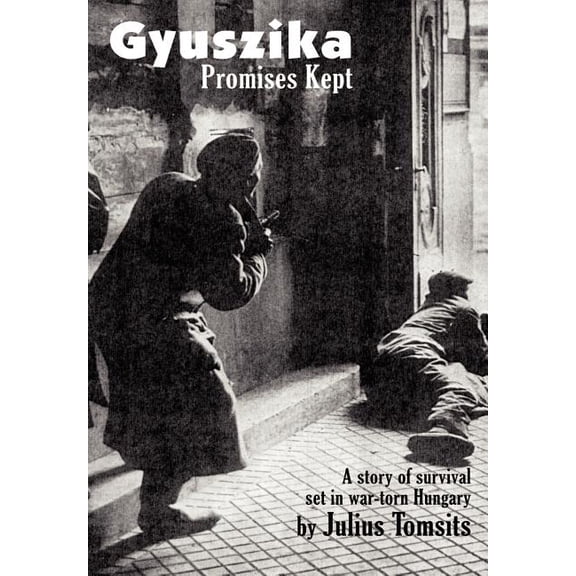 Gyuszika Promises Kept : A Story of Survival Set in War-Torn Hungary