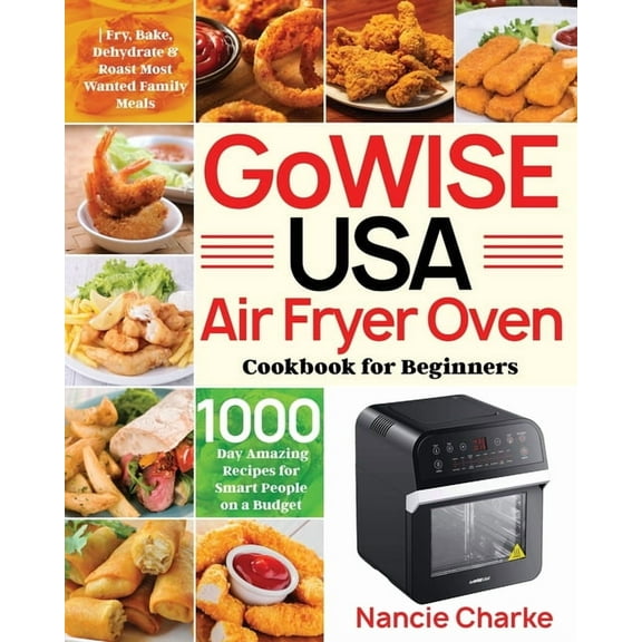 GoWISE USA Air Fryer Oven Cookbook for Beginners: 1000-Day Amazing Recipes for Smart People on a Budget Fry, Bake, Dehyd, (Paperback)