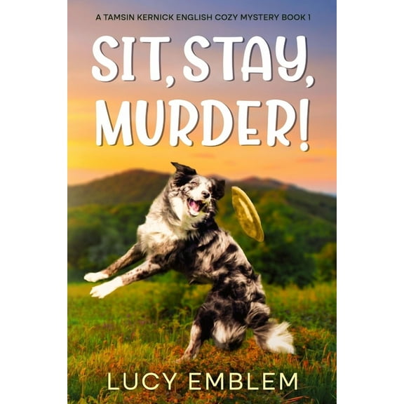 The Tamsin Kernick Cozy English Mysterie Sit, Stay, Murder!: A Tamsin Kernick English Cozy Mystery Book 1, Book 1, (Paperback)