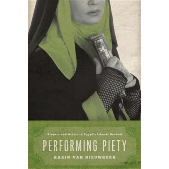 Pre-Owned Performing Piety : Singers and Actors in Egypt's Islamic Revival (Paperback)