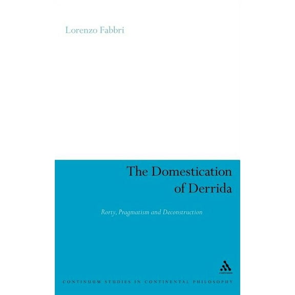 The Domestication of Derrida: Rorty, Pragmatism and Deconstruction, (Hardcover)
