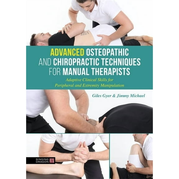 Advanced Osteopathic and Chiropractic Techniques for Manual Therapists: Adaptive Clinical Skills for Peripheral and Extr, (Hardcover)