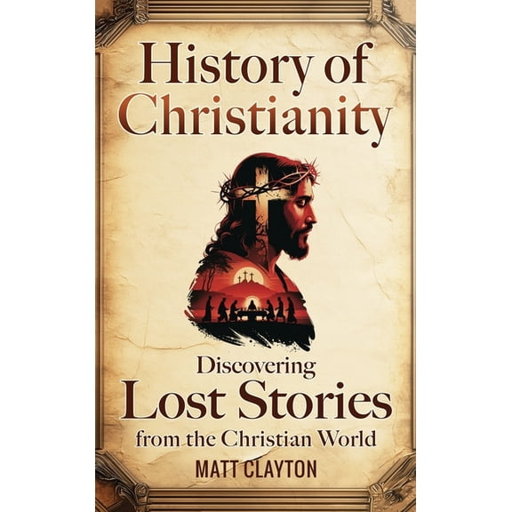 History of Christianity: Discovering Lost Stories from the Christian World, (Hardcover)