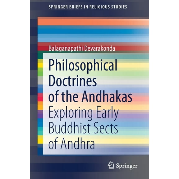 Springerbriefs in Religious Studies Philosophical Doctrines of the Andhakas: Exploring Early Buddhist Sects of Andhra, (Paperback)