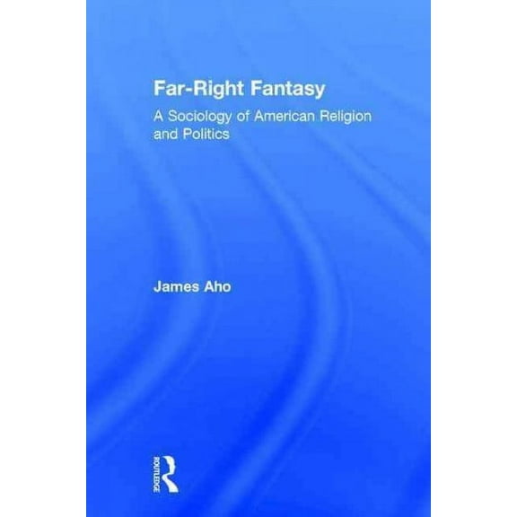 Far-Right Fantasy: A Sociology of American Religion and Politics (Hardcover)