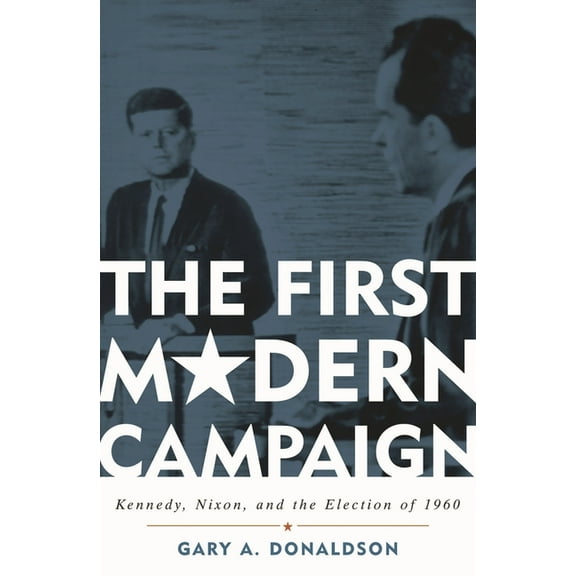 First Modern Campaign: Kennedy, Nixon, and the Election of 1960, (Paperback)