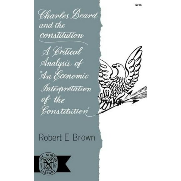 Charles Beard and the Constitution: A Critical Analysis of an Economic Interpretation of the Constitution, (Paperback)