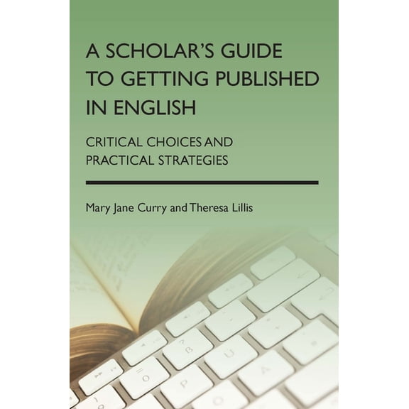 A Scholar's Guide to Getting Published in English: Critical Choices and Practical Strategies, (Paperback)