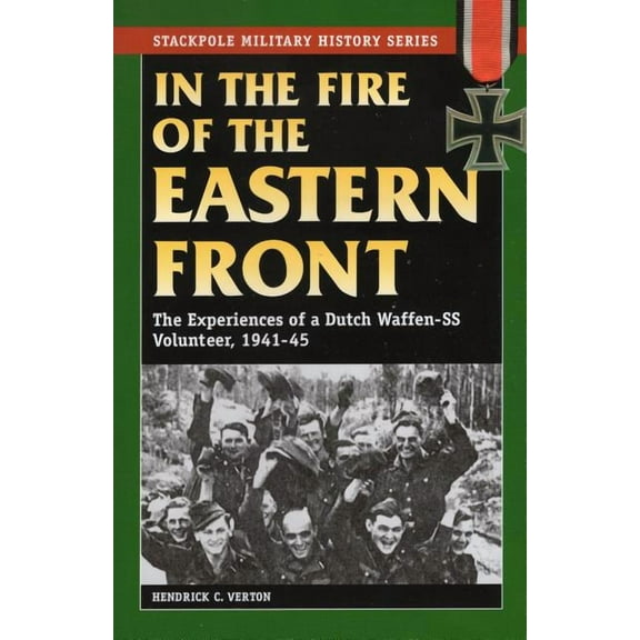 Stackpole Military History Series: In the Fire of the Eastern Front : The Experiences of a Dutch Waffen-SS Volunteer, 1941-45 (Paperback)