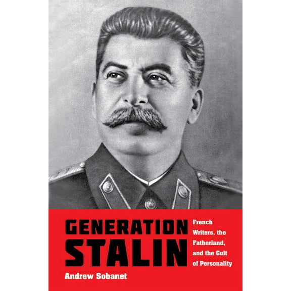 Generation Stalin: French Writers, the Fatherland, and the Cult of Personality, (Paperback)