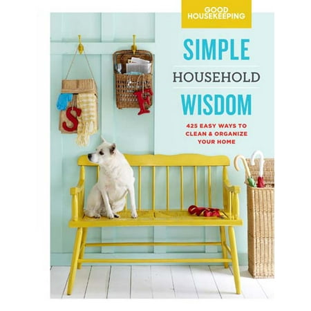 Good Housekeeping Simple Household Wisdom : 425 Easy Ways to Clean & Organize Your Home