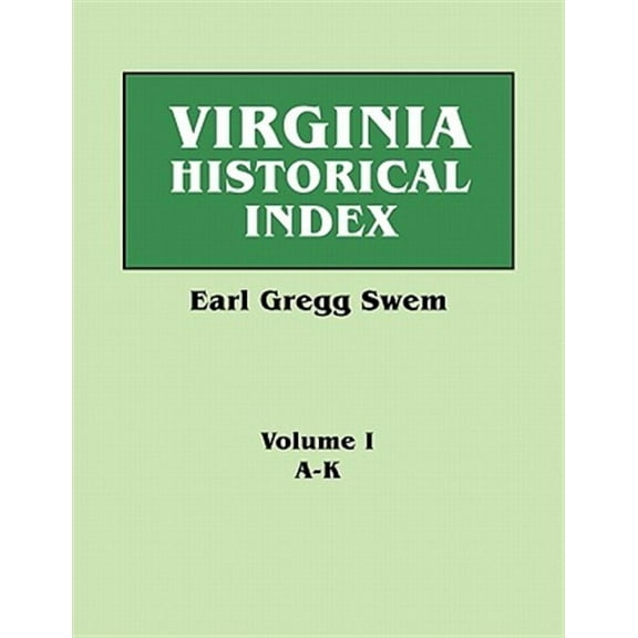 Virginia Historical Index. in Two Volumes. by E. G. Swem, Librarian of the College of William and Mary. Volume One: A-K