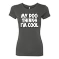 thumbnail image 2 of My Dog Thinks I'm Cool Funny Dog Lover Dog Lover Womens Slim Fit Junior Tee, Dark Grey, Medium, 2 of 3