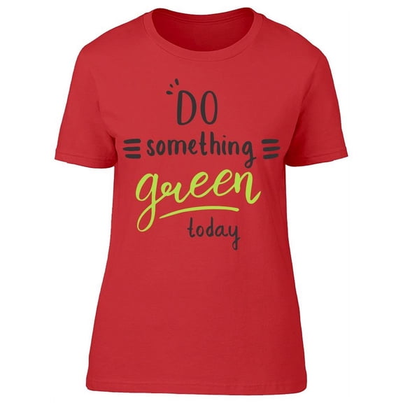 Do Something Green Today Ecology T-Shirt Women -Image by Shutterstock, Female Medium