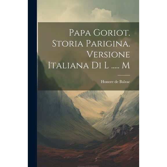 Papa Goriot. Storia Parigina. Versione Italiana Di L ..... M (Paperback)