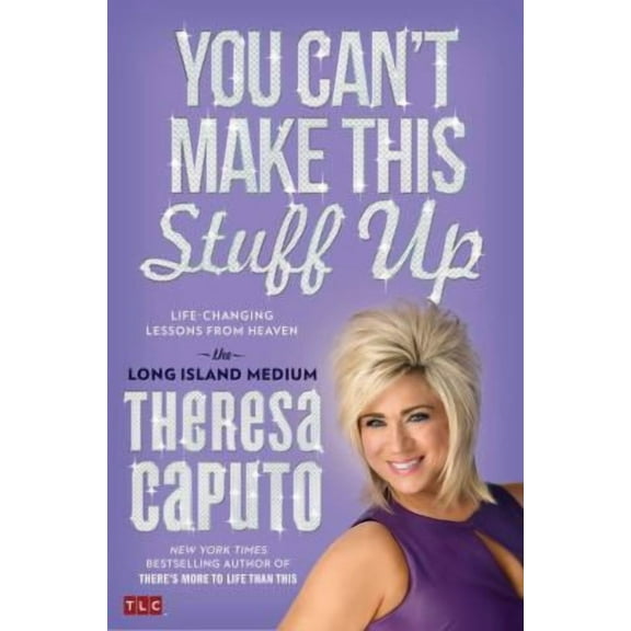 You Can't Make This Stuff Up: Life-Changing Lessons from Heaven (Hardcover) by Theresa Caputo