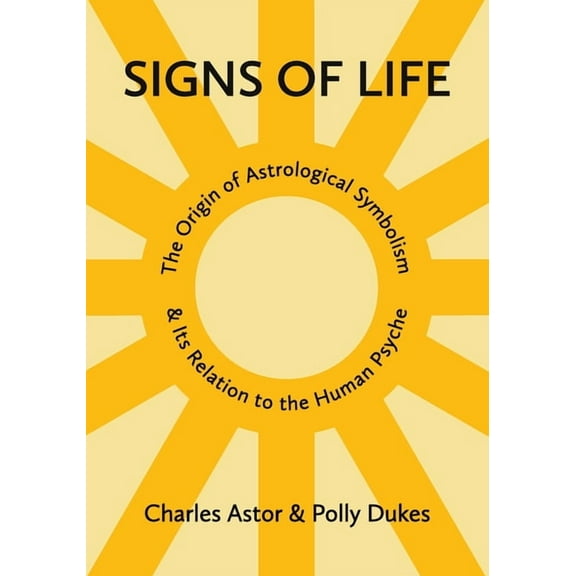 Signs of Life: The Origin of Astrological Symbolism and Its Relation to the Human Psyche, (Paperback)