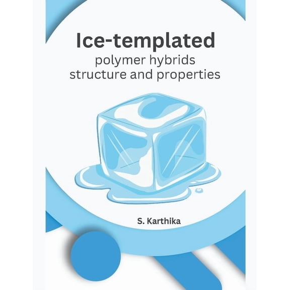 Ice-templated polymer hybrids structure and properties (Paperback)