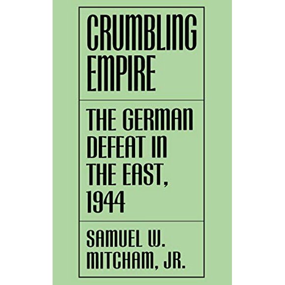 Crumbling Empire: The German Defeat in the East, 1944