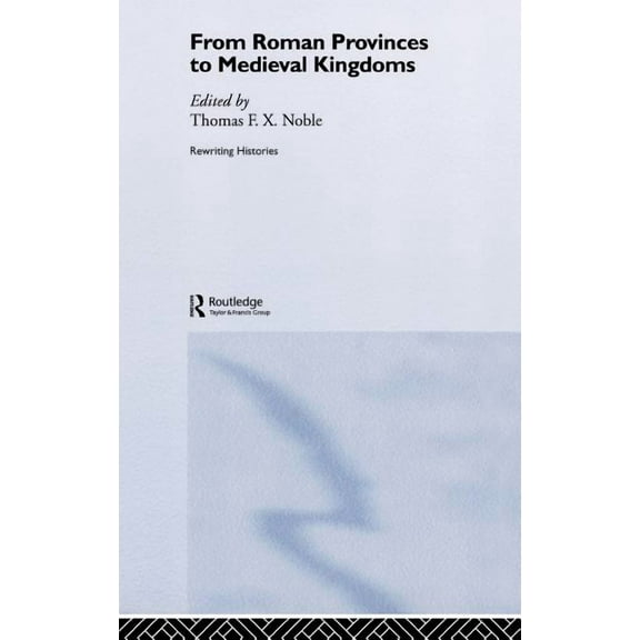 Rewriting Histories From Roman Provinces to Medieval Kingdoms, (Hardcover)