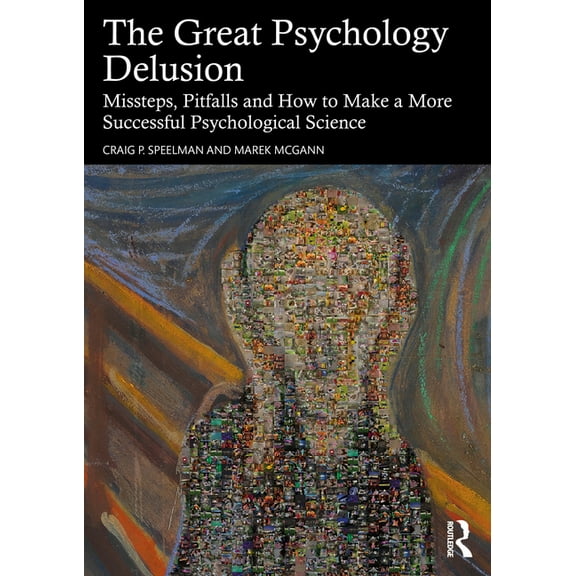 The Great Psychology Delusion: Missteps, Pitfalls and How to Make a More Successful Psychological Science, (Paperback)