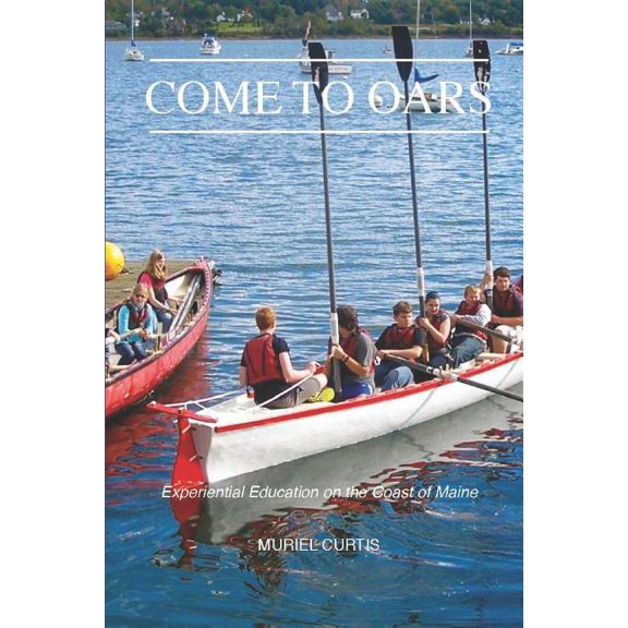 Come to Oars: Experiential Education on the Coast of Maine, (Paperback)