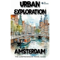 Urban Exploration - Amsterdam The Comprehensive Travel Guide, (Paperback)