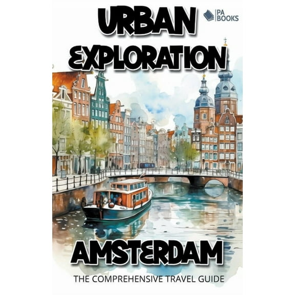 Urban Exploration - Amsterdam The Comprehensive Travel Guide, (Paperback)
