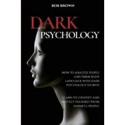 Dark Psychology: How to analyze people and their body language with dark psychology secrets. Learn to Identify and Protect Yourself from Harmful People