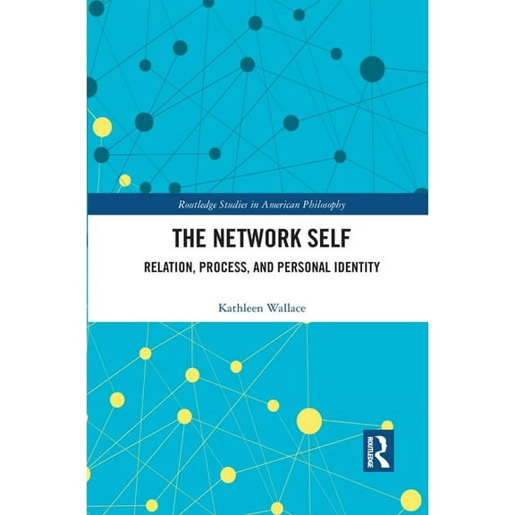 Routledge Studies in American Philosophy The Network Self: Relation, Process, and Personal Identity, (Paperback)