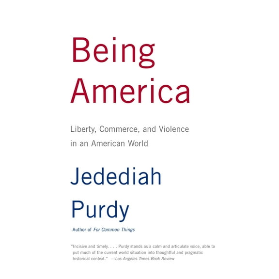 Being America: Liberty, Commerce, and Violence in an American World, (Paperback)