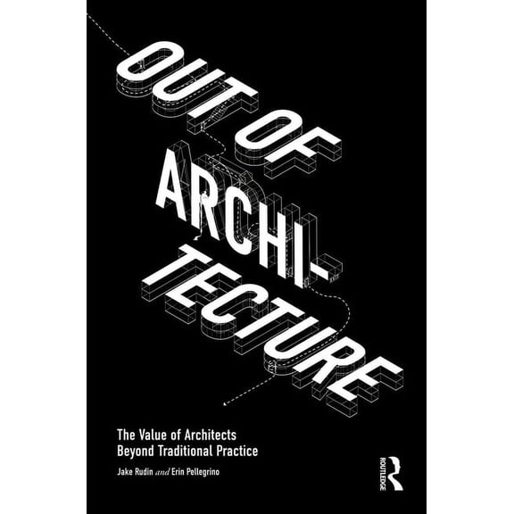 Out of Architecture: The Value of Architects Beyond Traditional Practice, (Hardcover)