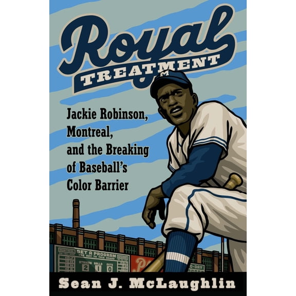 Royal Treatment: Jackie Robinson, Montreal, and the Breaking of Baseball's Color Barrier, (Hardcover)