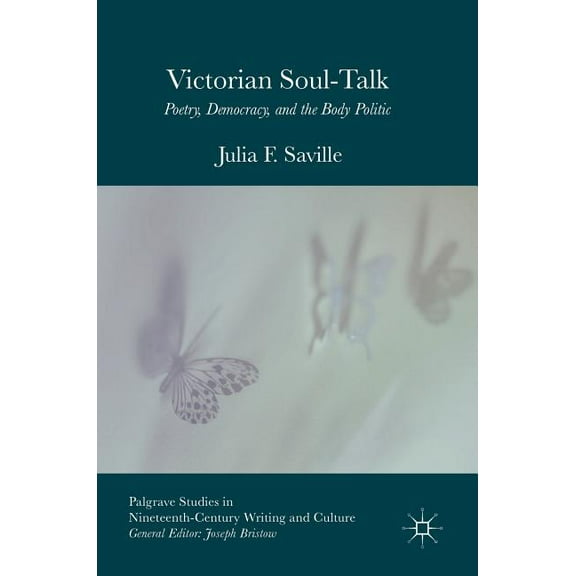 Palgrave Studies in Nineteenth-Century W Victorian Soul-Talk: Poetry, Democracy, and the Body Politic, (Hardcover)