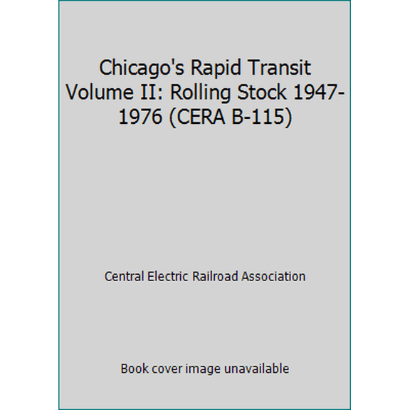 Pre-Owned Chicago's Rapid Transit Volume II: Rolling Stock 1947-1976 (CERA B-115) (Hardcover) 0915348152 9780915348152