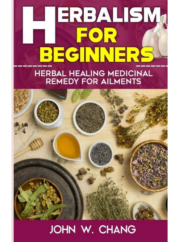 Herbalism For Beginners: Herbal Healing Medicinal Remedy For Ailments (Paperback)