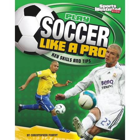 Play Like the Pros (Sports Illustrated for Kids): Play Soccer Like a Pro: Key Skills and Tips