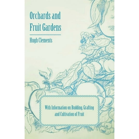Orchards and Fruit Gardens - With Information on Budding, Grafting and Cultivation of Fruit, (Paperback)