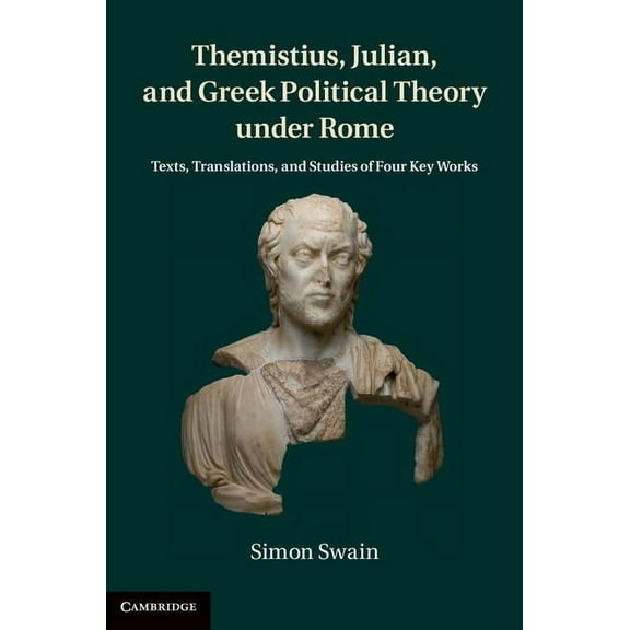 Themistius, Julian, and Greek Political Theory Under Rome: Texts, Translations, and Studies of Four Key Works, (Hardcover)